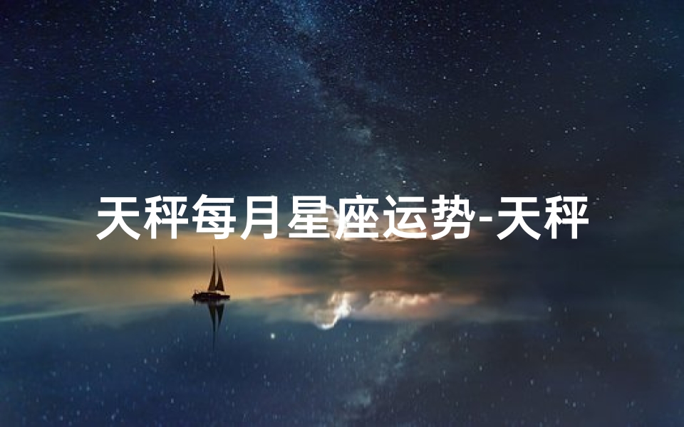 天秤每月星座运势-天秤座每个月运程