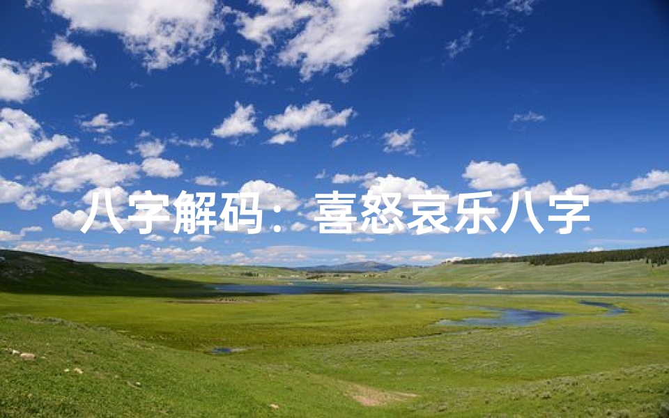 八字解码:喜怒哀乐八字命理探秘