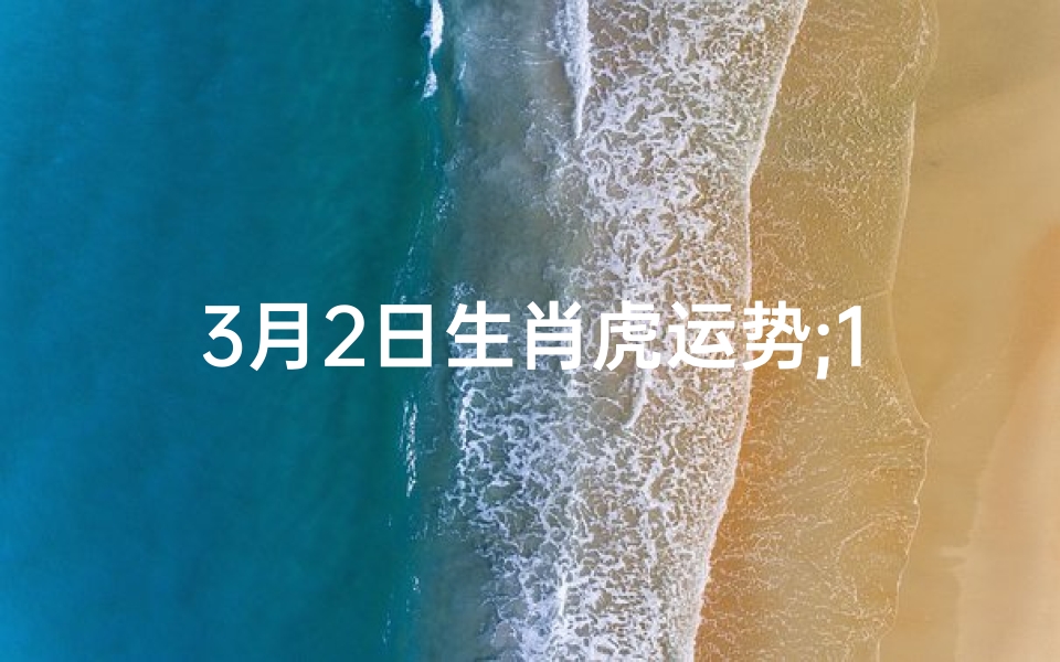 3月2日生肖虎运势;12生肖2021年3月2号财运