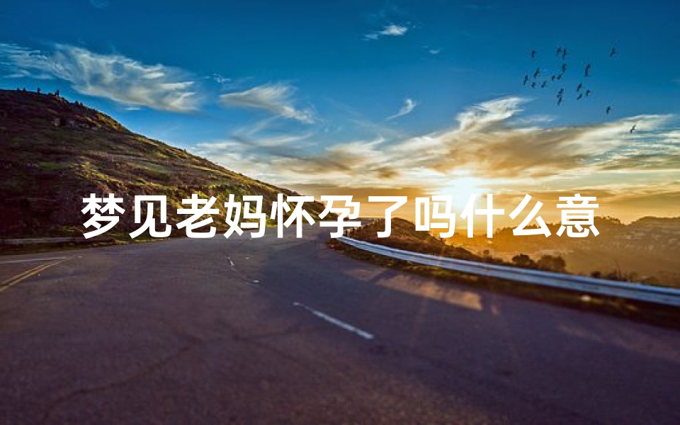 梦见老妈怀孕了吗什么意思,梦里老妈怀孕了