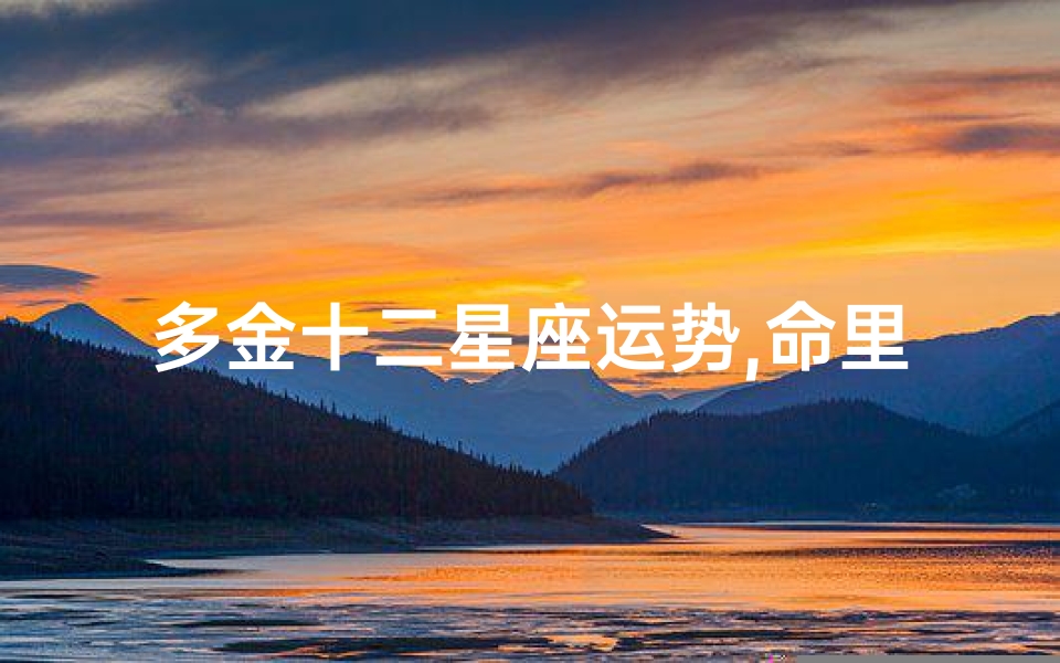 多金十二星座运势,命里多金的星座