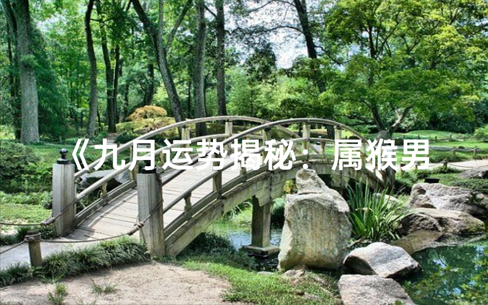 《九月运势揭秘:属猴男士猴年运势大解析》