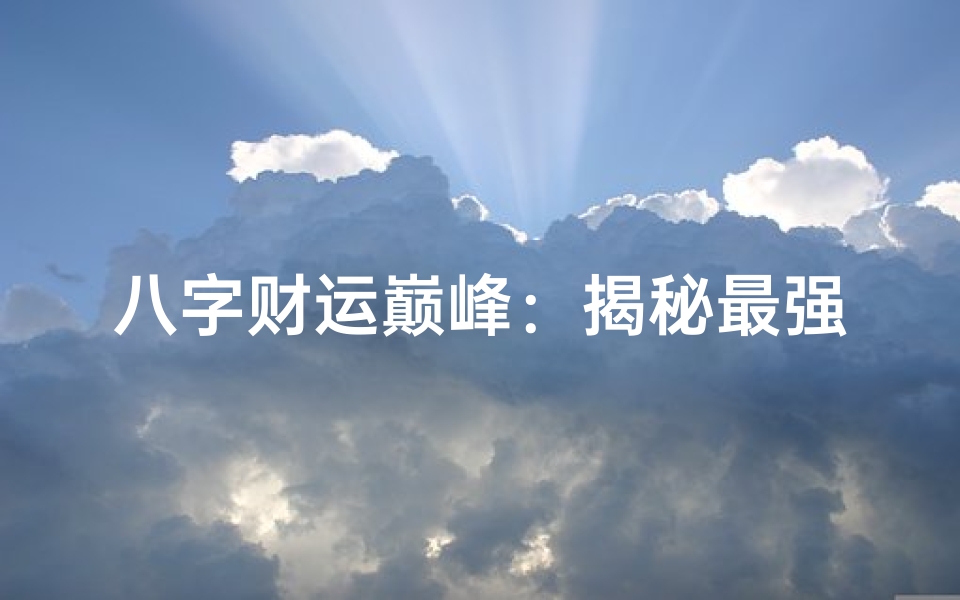 八字财运巅峰:揭秘最强命格财运秘诀