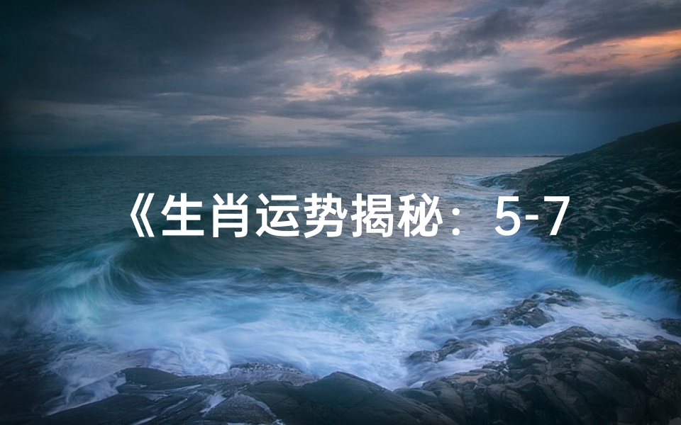 《生肖运势揭秘:5-7点运势大解析》