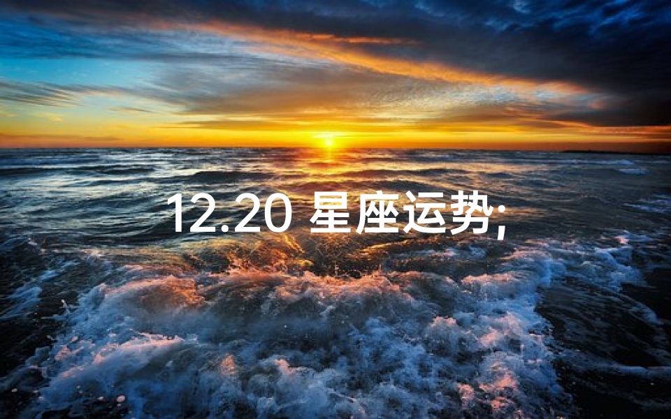 12.20 星座运势;星座运势12月份运势