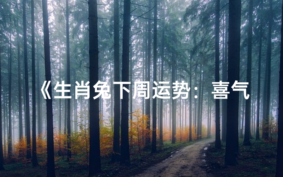 《生肖兔下周运势:喜气洋洋迎新春》