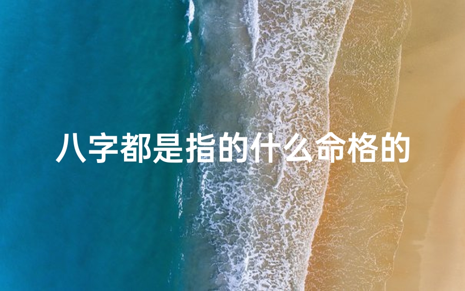 八字都是指的什么命格的人、八字都是啥