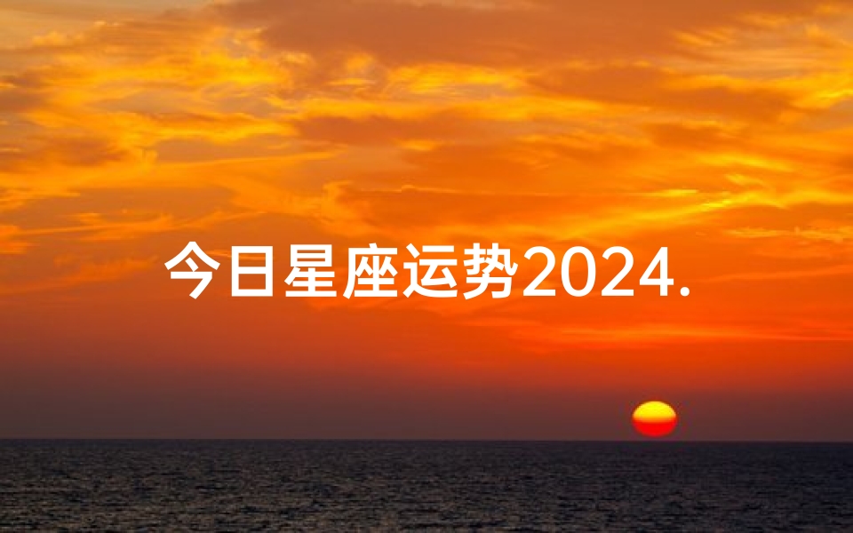今日星座运势2024.3.19,今日星座运势最新
