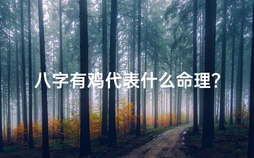 八字有鸡代表什么命理?揭秘生肖鸡的命理奥秘