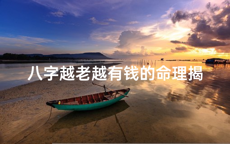 八字越老越有钱的命理揭秘