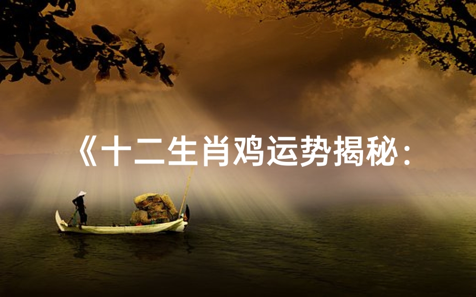 《十二生肖鸡运势揭秘:最新运势查询一览》