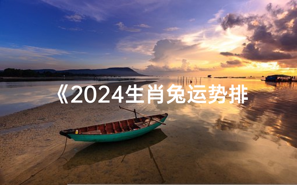 《2024生肖兔运势排行榜:最新揭晓》