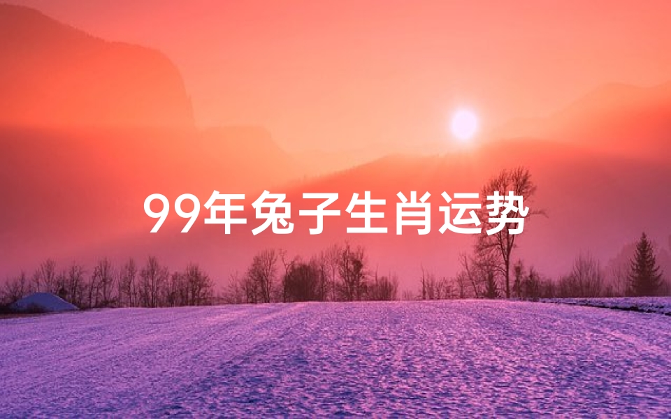 99年兔子生肖运势