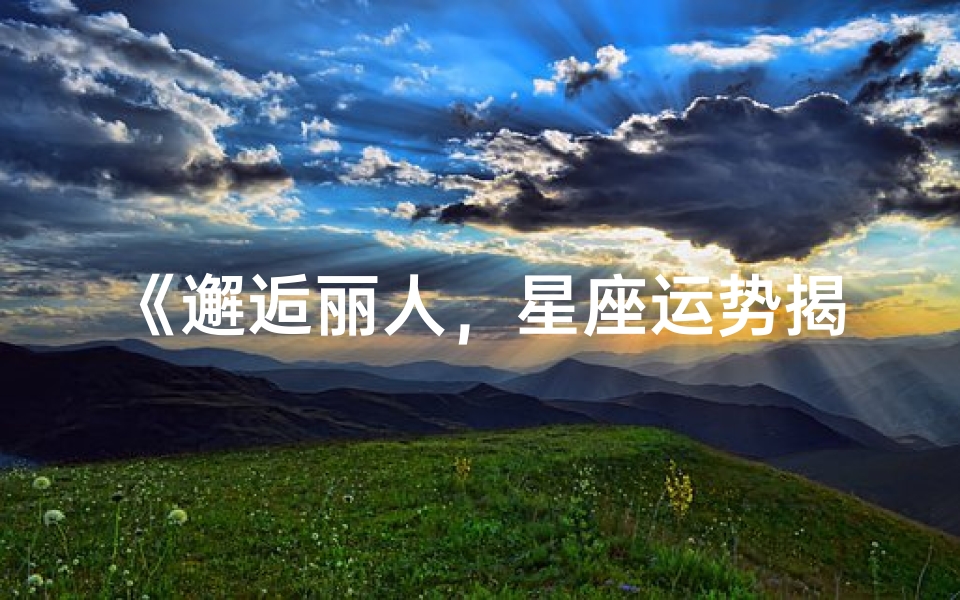 《邂逅丽人,星座运势揭秘》