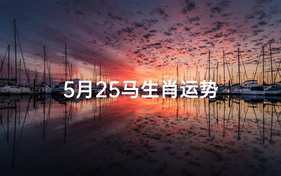 5月25马生肖运势