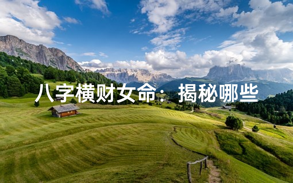 八字横财女命:揭秘哪些八字财运亨通
