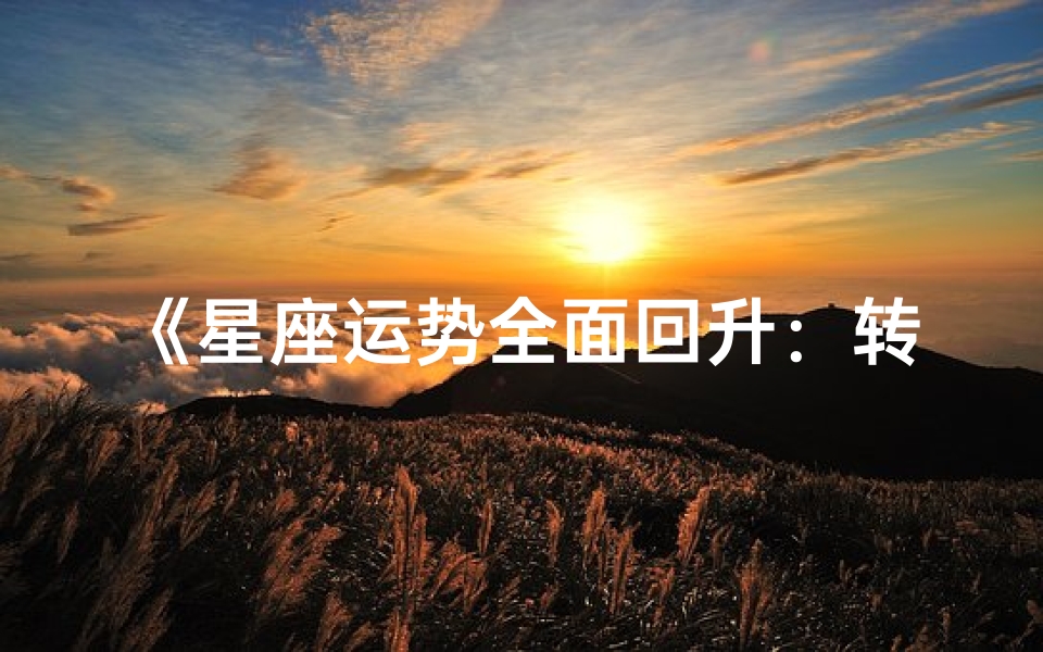 《星座运势全面回升:转运时刻来临》
