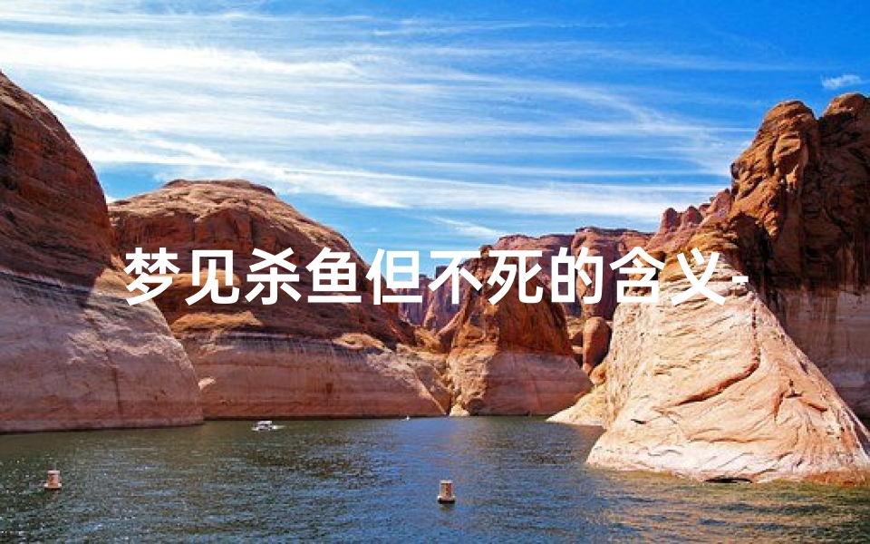 梦见杀鱼但不死的含义-梦见杀鱼,鱼还活着,可好?