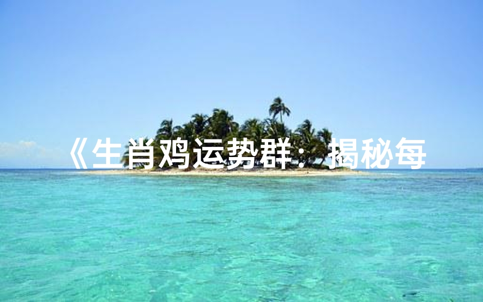 《生肖鸡运势群:揭秘每日运势吉凶》