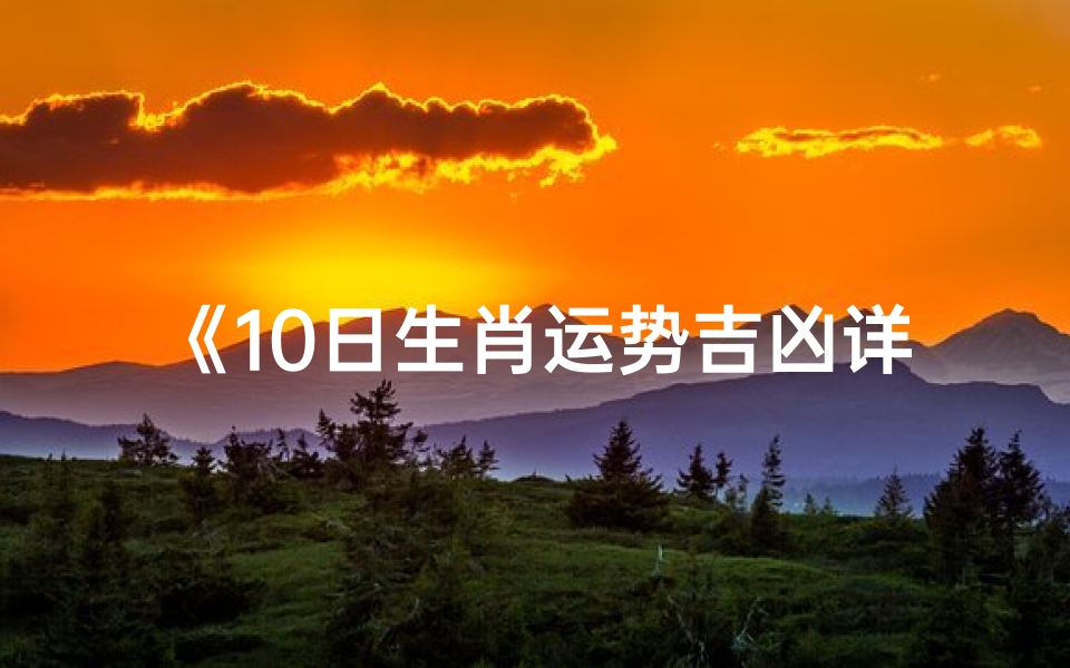 《10日生肖运势吉凶详析》-优贝算卦网