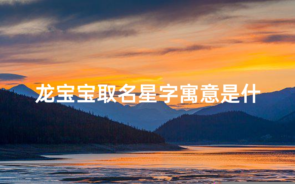 龙宝宝取名星字寓意是什么